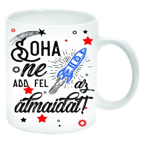 Soha-ne-add-fel-az-álmaidat-Bögre-feliratozható