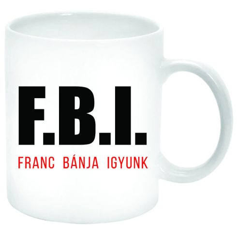FBI-franc-bánja-igyunk-Bögre-feliratozható