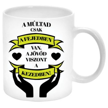A-múltad-csak-a-fejedben-van-a-jövőd-viszont-a-kezedben-Bögre-feliratozható