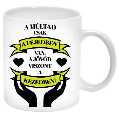 A-múltad-csak-a-fejedben-van-a-jövőd-viszont-a-kezedben-Bögre-feliratozható